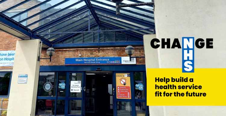 A photo of Kingston Hospital entrance with the Change NHS logo and text that reads 'help build a health service fit for the future'