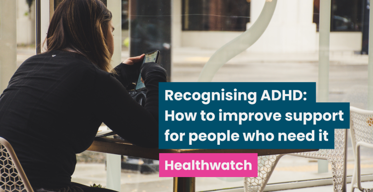 An over the shoulder photo of a young woman alone in a cafe as she scrolls through her phone. Text reads 'Recognising ADHD: how to improve support for people who need it. Healthwatch"