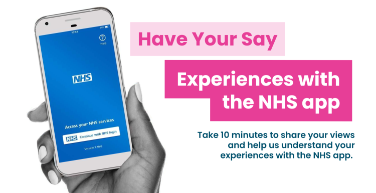 A collage photo of hand holding a phone showing the NHS app. Text reads 'Have your say: experiences with the NHS app. Take 10 minutes to share your views and help us understand your experiences with the NHS app.'