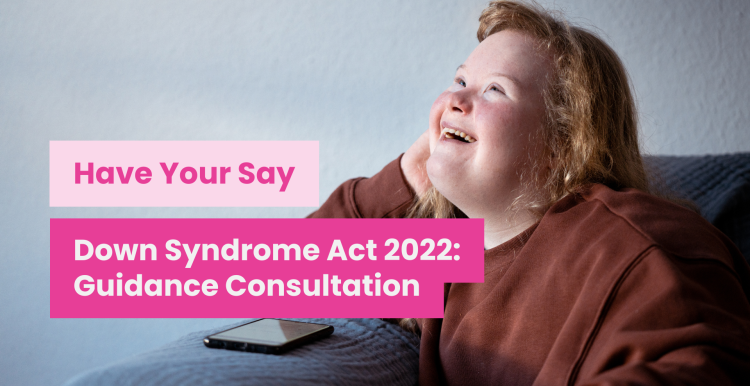 A photo of a young woman with Down syndrome, she is sitting on a sofa looking away from the camera and smiling. Overlaid text reads 'Have your say: Down syndrome Act 2022: Guidance Consultation'