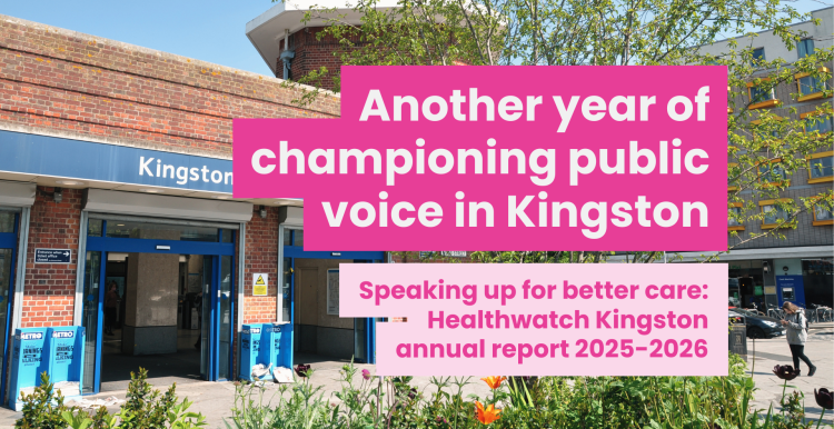 A photo of the kingston upon thames train station entrance. Overlaid text reads 'Another year of championing public voice in Kingston. Speaking up for better care: Healthwatch Kingston annual report 2025-2026'