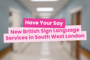 An out of focus photo of a hospital corridor, text reads 'Have your say: new british sign language services in South West London'