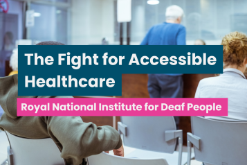 A photo of a medical waiting room, overlaid text reads 'The fight for Accessible Healthcare: Royal National Institute for Deaf People'