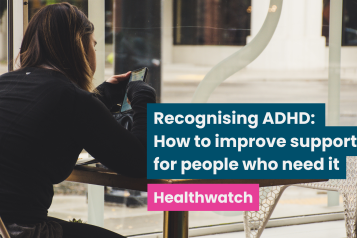 An over the shoulder photo of a young woman alone in a cafe as she scrolls through her phone. Text reads 'Recognising ADHD: how to improve support for people who need it. Healthwatch"