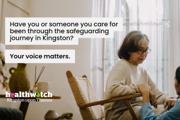 A photo of an older woman in a wheelchair. Another woman crouches down to hold her. Overlaid text reads ‘Have you or someone you care for been through the safeguarding journey in Kingston? Your voice matters.’ 