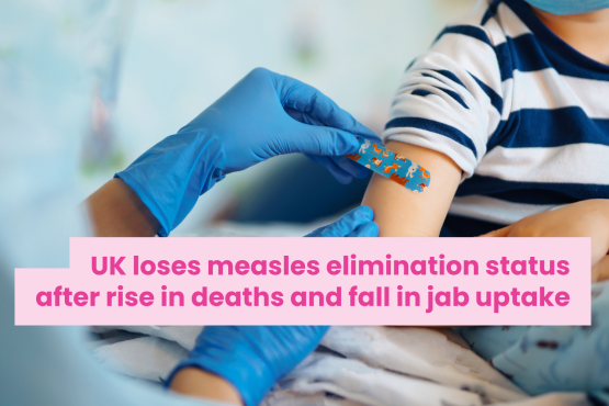 A photo of a young child recieving a colourful plaster after a vaccination. Text reads 'UK loses meales elimination status after rise in deaths and fall in jab uptake'