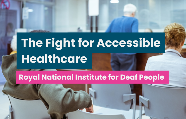 A photo of a medical waiting room, overlaid text reads 'The fight for Accessible Healthcare: Royal National Institute for Deaf People'