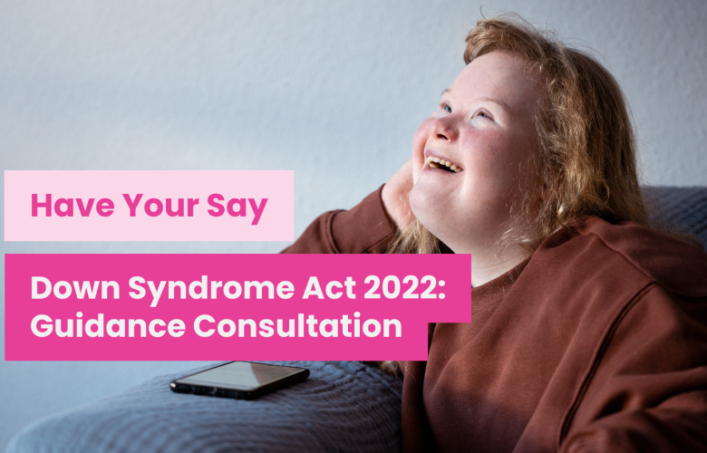 A photo of a young woman with Down syndrome, she is sitting on a sofa looking away from the camera and smiling. Overlaid text reads 'Have your say: Down syndrome Act 2022: Guidance Consultation'
