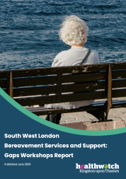 The front cover of the Healthwatch Kingston 'South West London Bereavement Services and Support: Gaps Workshops Report'