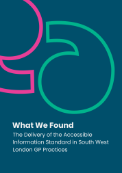 A blue graphic with bold quote marks and text that reads 'What We Found: the delivery of the Accessible Information Standard in South West London GP Practices'